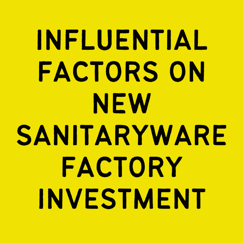 Influential Factors on New Sanitaryware Factory Investment